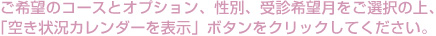 ご希望のコース等をご選択の上、「空き状況カレンダー表示」ボタンをクリックしてください